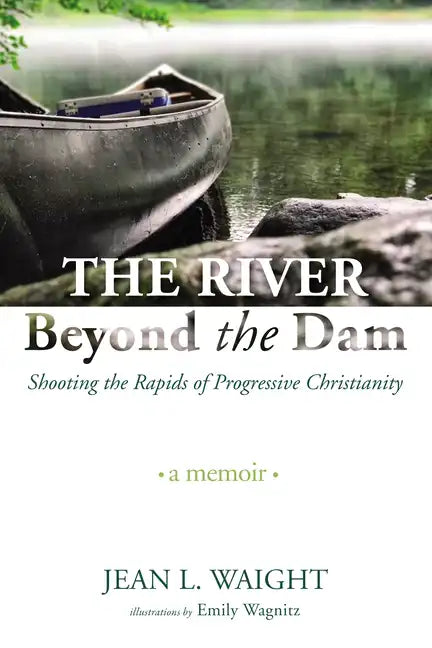 The River Beyond the Dam: Shooting the Rapids of Progressive Christianity: A Memoir - Paperback