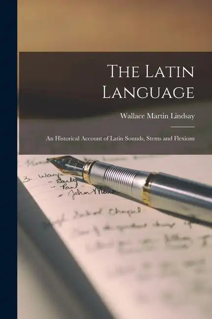 The Latin Language: An Historical Account of Latin Sounds, Stems and Flexions - Paperback