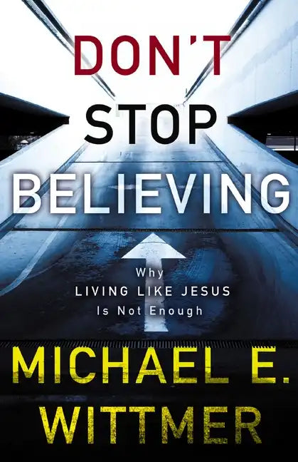 Don't Stop Believing: Why Living Like Jesus Is Not Enough - Paperback