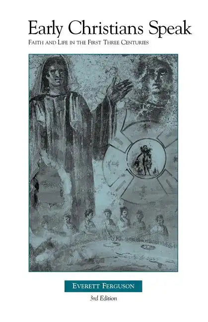 Early Christians Speak, Volume 1, 3rd Edition: Faith and Life in the First Three Centuries - Paperback
