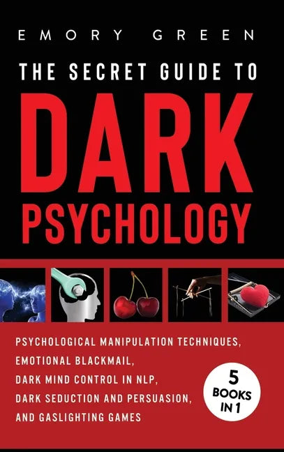 The Secret Guide To Dark Psychology: 5 Books in 1: Psychological Manipulation, Emotional Blackmail, Dark Mind Control in NLP, Dark Seduction and Persu - Hardcover