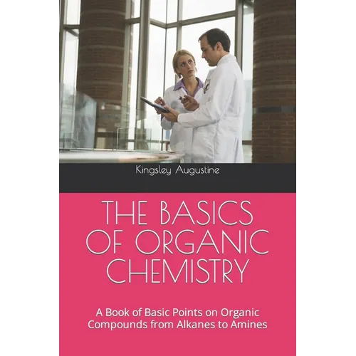The Basics of Organic Chemistry: A Book of Basic Points on Organic Compounds from Alkanes to Amines - Paperback