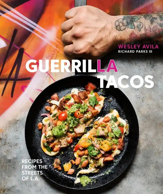 Guerrilla Tacos: Recipes from the Streets of L.A. [A Cookbook] - Hardcover