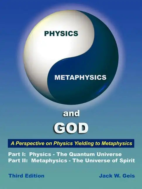 Physics, Metaphysics, and God - Third Edition: A Perspective on Physics Yielding to Metaphysics - Paperback