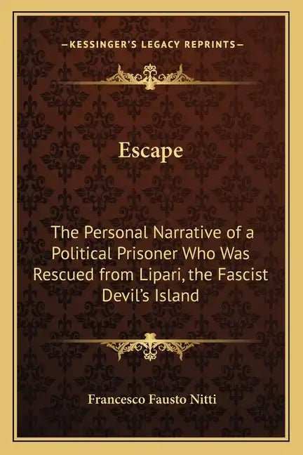 Escape: The Personal Narrative of a Political Prisoner Who Was Rescued from Lipari, the Fascist Devil's Island - Paperback