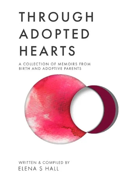Through Adopted Hearts: A Collection of Memoirs From Birth and Adoptive Parents - Paperback