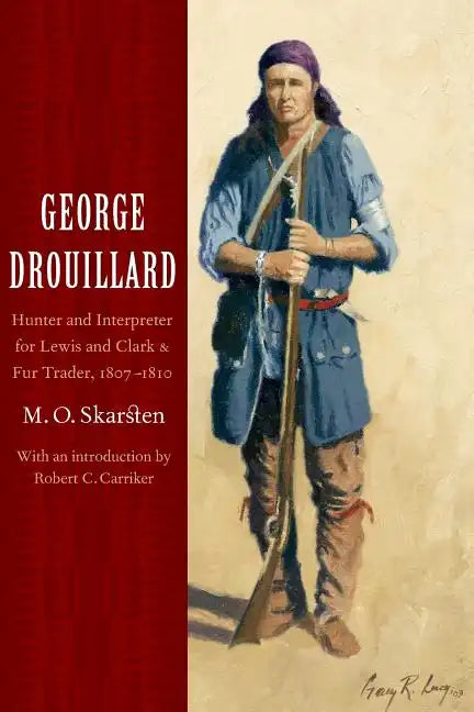 George Drouillard: Hunter and Interpreter for Lewis and Clark and Fur Trader, 1807-1810 - Paperback