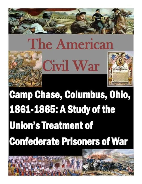Camp Chase, Columbus, Ohio, 1861-1865: A Study of the Union's Treatment of Confederate Prisoners of War - Paperback
