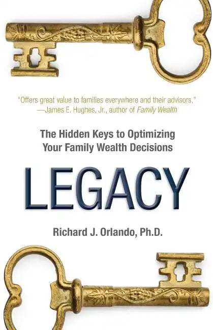 Legacy: The Hidden Keys to Optimizing Your Family Wealth Decisions - Paperback