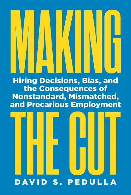 Making the Cut: Hiring Decisions, Bias, and the Consequences of Nonstandard, Mismatched, and Precarious Employment - Paperback