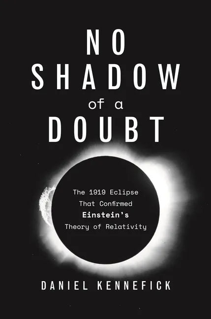 No Shadow of a Doubt: The 1919 Eclipse That Confirmed Einstein's Theory of Relativity - Paperback