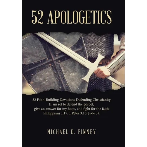52 Apologetics: 52 Faith-Building Devotions Defending Christianity (I am set to defend the gospel, give an answer for my hope, and fig - Hardcover