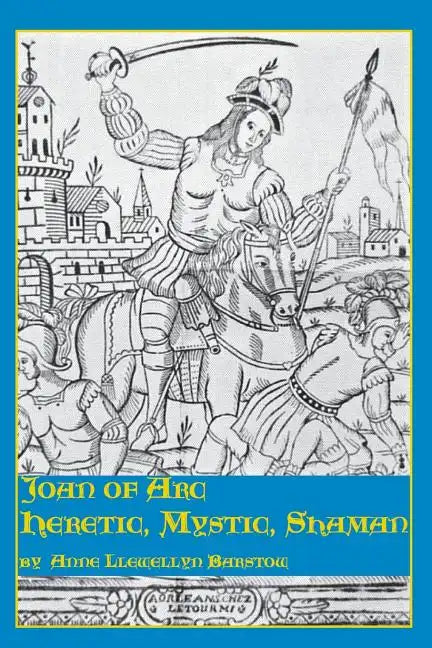Joan of Arc: Heretic, Mystic, Shaman - Paperback