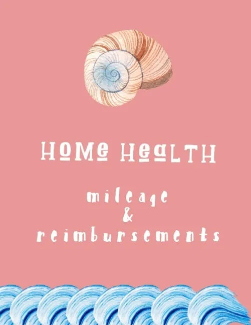 Home Health Mileage and Reimbursements: Daily Tracker for Miles Driven and Paycheck Projections for Nurses Who Travel for Work - Paperback