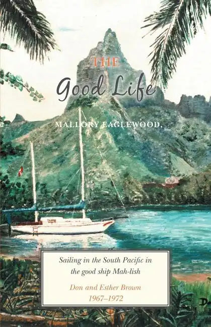 The Good Life: Sailing in the South Pacific in the good ship Mah-lish - Paperback