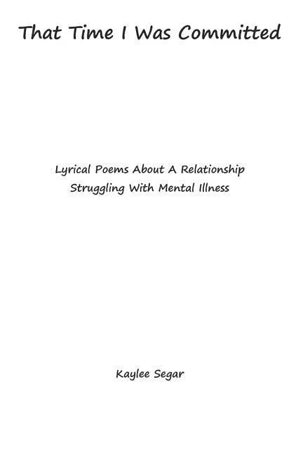 That Time I Was Committed: Lyrical Poetry About A Couple Who Suffer From Mental Illnesses - Paperback