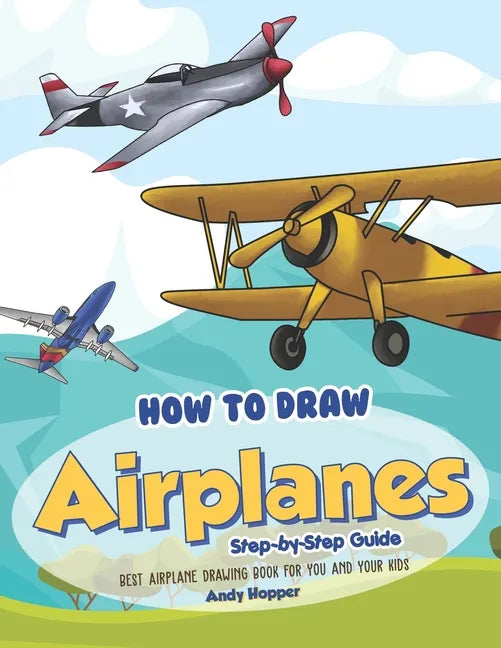 How to Draw Airplanes Step-by-Step Guide: Best Airplane Drawing Book for You and Your Kids - Paperback