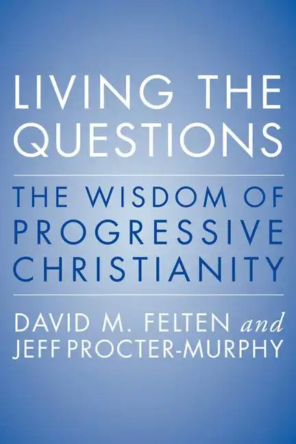 Living the Questions: The Wisdom of Progressive Christianity - Paperback