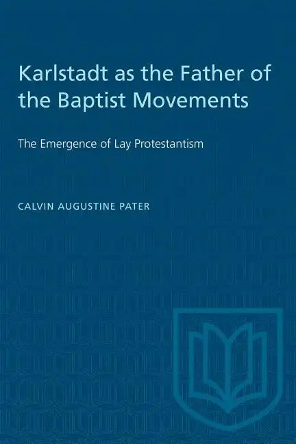 Karlstadt as the Father of the Baptist Movements: The Emergence of Lay Protestantism - Paperback