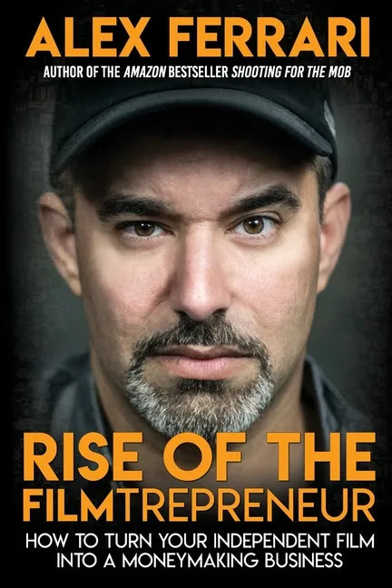 Rise of the Filmtrepreneur: How to Turn Your Independent Film into a Profitable Business - Paperback