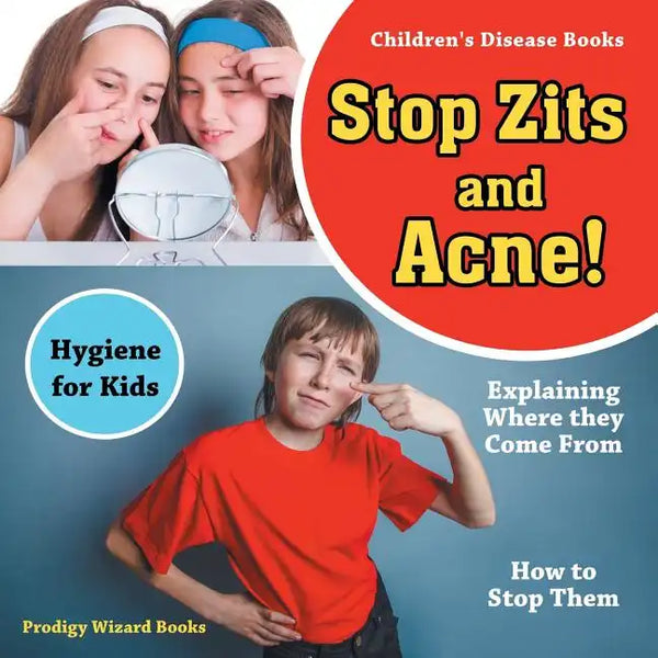 Stop Zits and Acne! Explaining Where They Come from - How to Stop Them - Hygiene for Kids - Children's Disease Books - Paperback