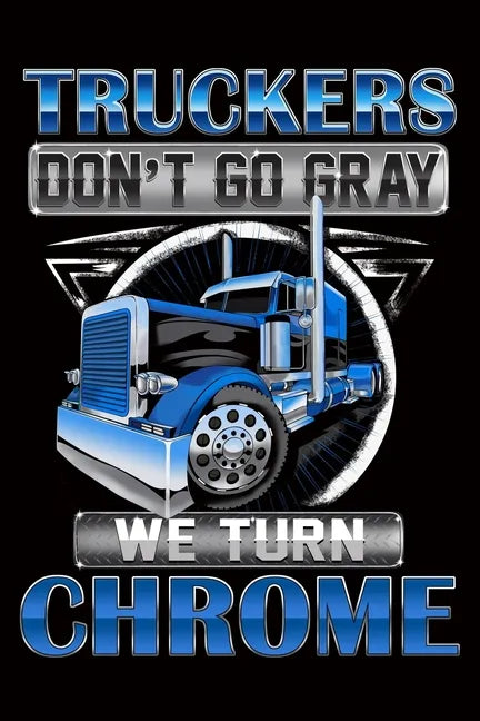 Truckers Don't Go Gray We Turn Chrome: Trucker Log Book for Truck Drivers- 6" x 9" Mileage Log book Features Date, Odometer, Mileage, Destination. Tru - Paperback