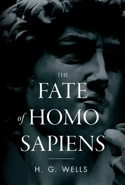 The Fate of Homo Sapiens: An Unemotional Statement of the Things That Are Happening to Him Now, and of the Immediate Possibilities Confronting H - Hardcover
