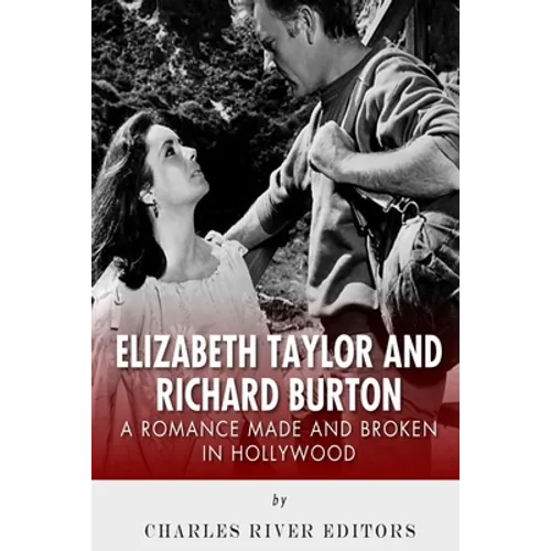 Elizabeth Taylor and Richard Burton: A Romance Made and Broken in Hollywood - Paperback
