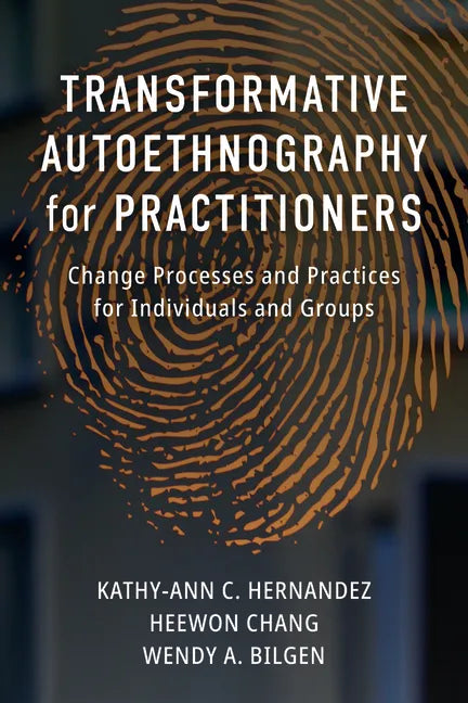 Transformative Autoethnography for Practitioners: Change Processes and Practices for Individuals and Groups - Paperback