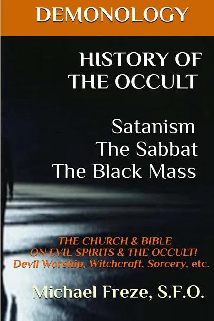 DEMONOLOGY HISTORY OF THE OCCULT Satanism The Sabbat The Black Mass: The Church - Paperback
