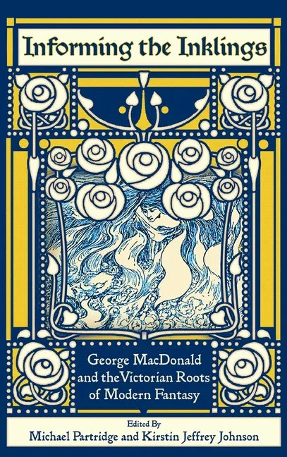 Informing the Inklings: George MacDonald and the Victorian Roots of Modern Fantasy - Hardcover