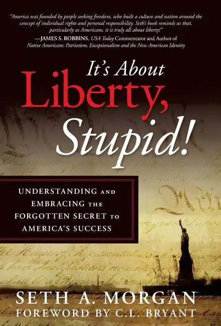 It's about Liberty, Stupid!: Understanding and Embracing the Forgotten Secret to America's Success - Hardcover