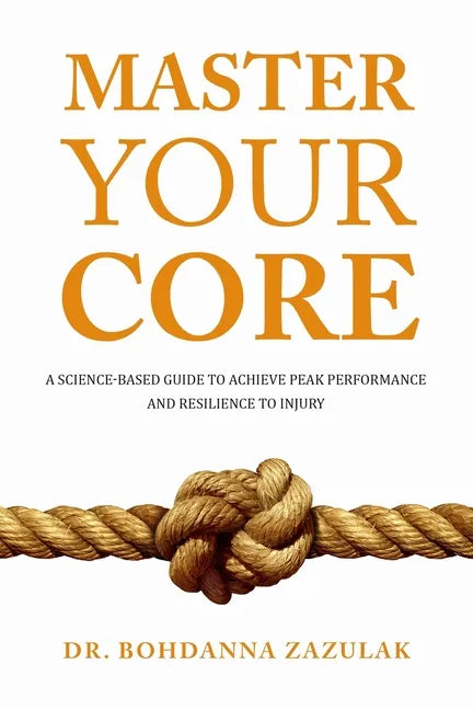 Master Your Core: A Science-Based Guide to Achieve Peak Performance and Resilience to Injury - Paperback