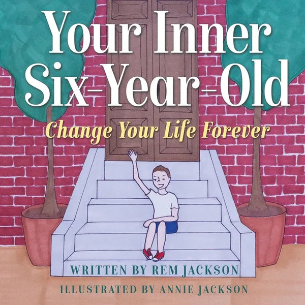 Your Inner Six Year Old: Change Your Life Forever - Paperback
