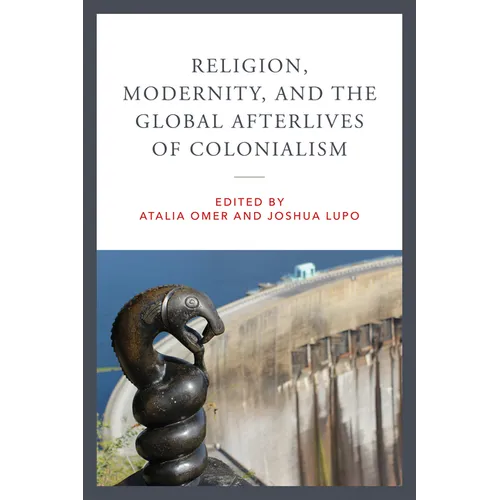 Religion, Modernity, and the Global Afterlives of Colonialism - Hardcover
