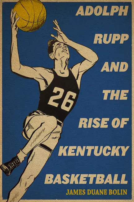 Adolph Rupp and the Rise of Kentucky Basketball - Paperback