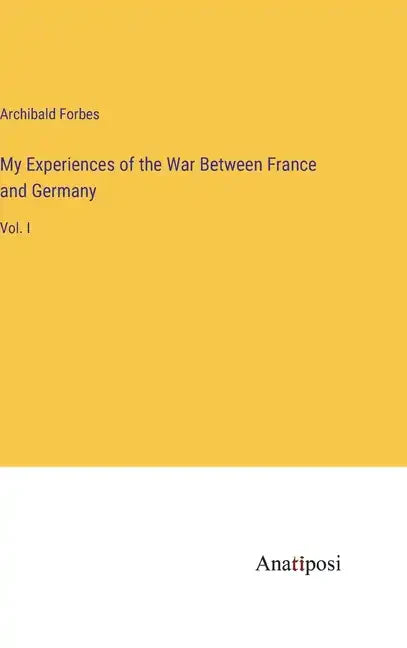 My Experiences of the War Between France and Germany: Vol. I - Hardcover