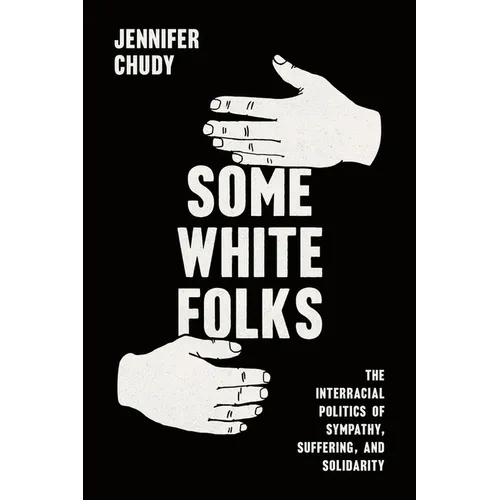 Some White Folks: The Interracial Politics of Sympathy, Suffering, and Solidarity - Paperback