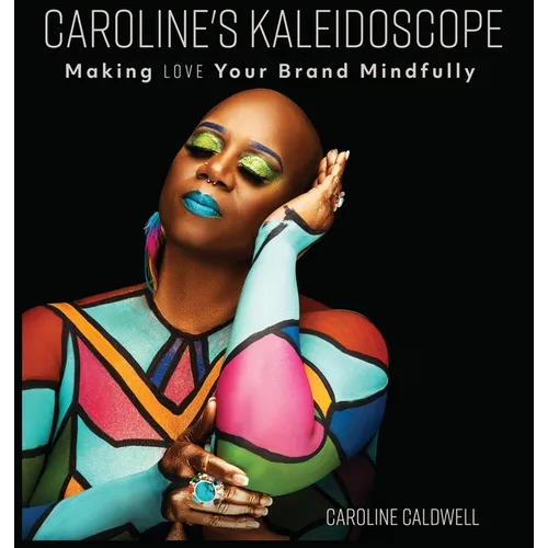 Caroline's Kaleidoscope: Making Love Your Brand Mindfully - Hardcover