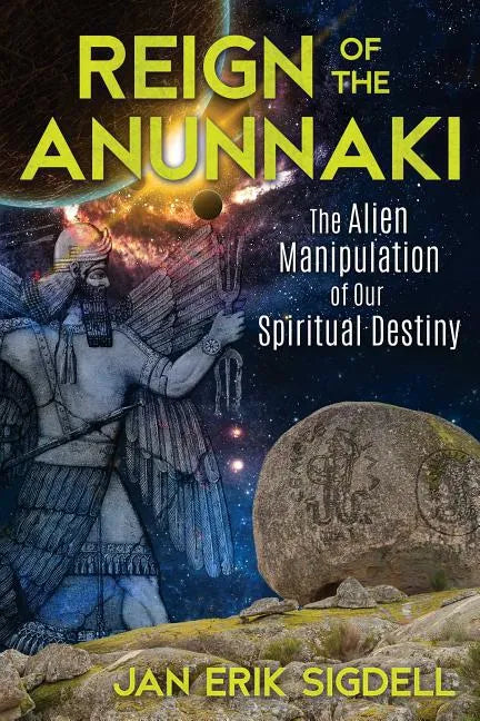 Reign of the Anunnaki: The Alien Manipulation of Our Spiritual Destiny - Paperback