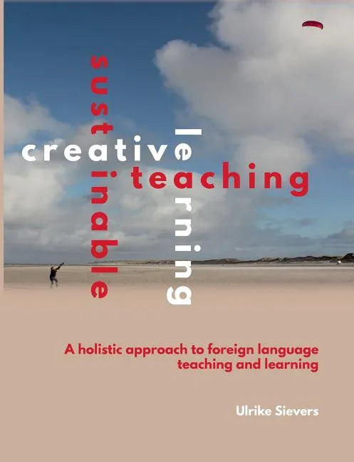 Creative Teaching, Sustainable Learning: A holistic approach to foreign language teaching and learning - Paperback