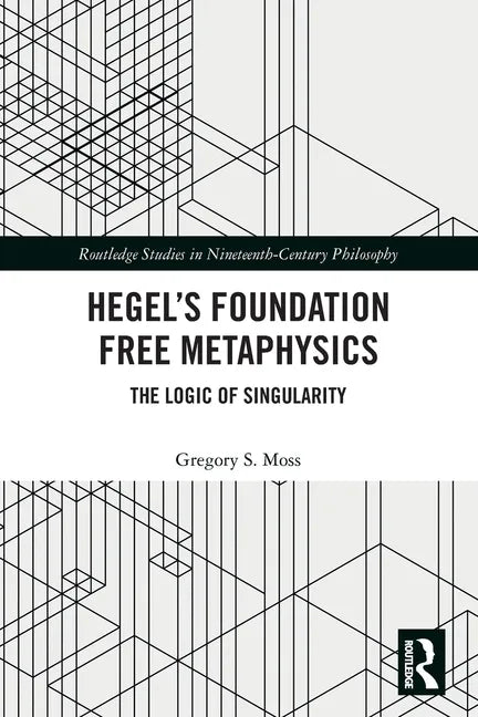 Hegel's Foundation Free Metaphysics: The Logic of Singularity - Paperback