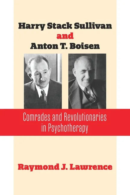 Harry Stack Sullivan and Anton T. Boisen: Comrades and Revolutionaries in Psychotherapy - Paperback