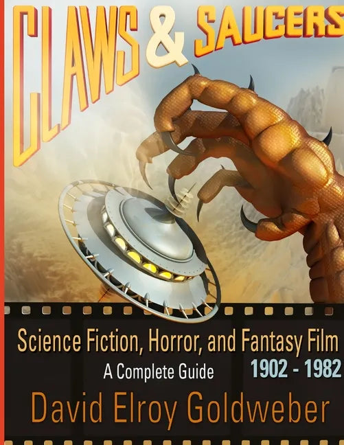 Claws & Saucers: Science Fiction, Horror, and Fantasy Film 1902-1982: A Complete Guide - Paperback