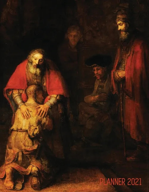 Rembrandt Planner 2021: The Return of the Prodigal Son Artsy Daily Organizer: January - December Beautiful Large Dutch Master Painting with Ch - Paperback