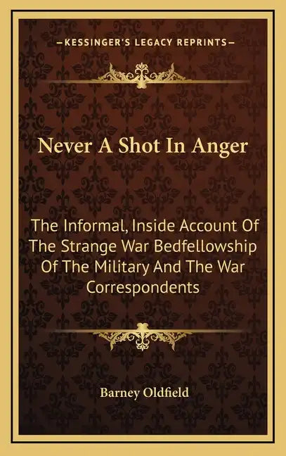 Never A Shot In Anger: The Informal, Inside Account Of The Strange War Bedfellowship Of The Military And The War Correspondents - Hardcover