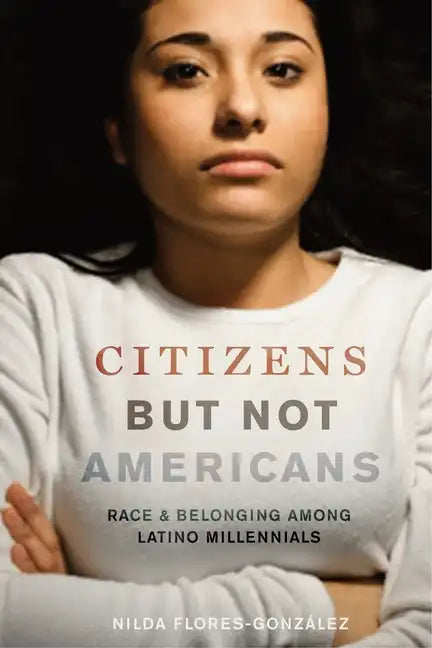 Citizens But Not Americans: Race and Belonging Among Latino Millennials - Paperback