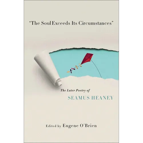 The Soul Exceeds Its Circumstances: The Later Poetry of Seamus Heaney - Hardcover