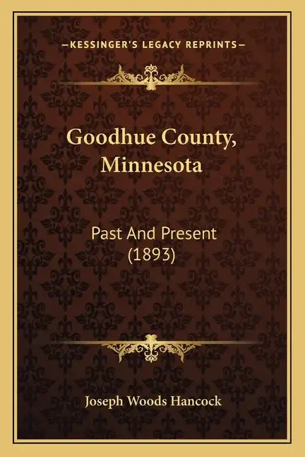 Goodhue County, Minnesota: Past And Present (1893) - Paperback