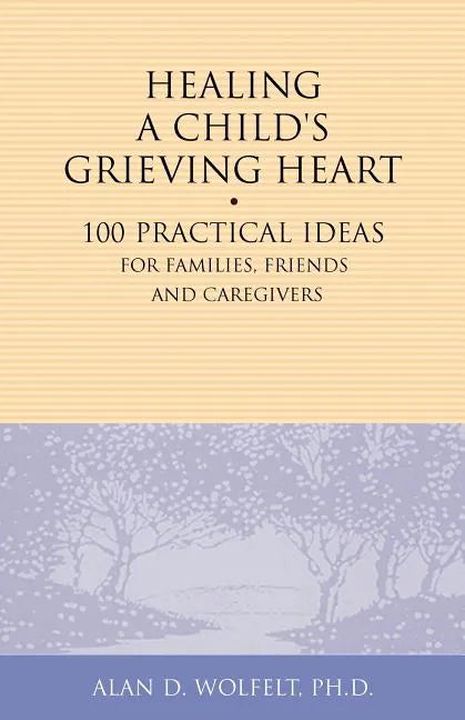 Healing a Child's Grieving Heart: 100 Practical Ideas for Families, Friends and Caregivers - Paperback